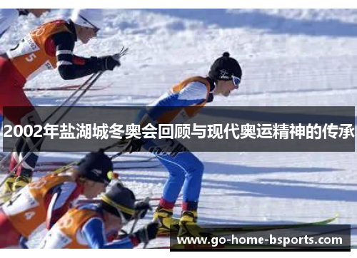 2002年盐湖城冬奥会回顾与现代奥运精神的传承