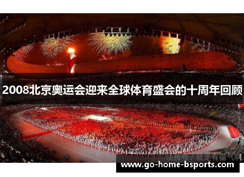 2008北京奥运会迎来全球体育盛会的十周年回顾
